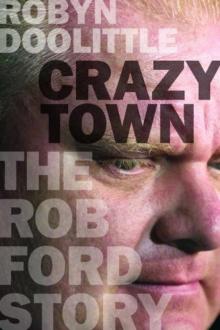 Crazy Town: The Rob Ford Story Read online