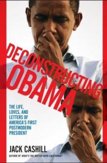 Deconstructing Obama: The Life, Loves, and Letters of America's First Postmodern President Read online