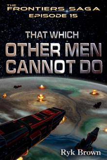 Ep.#15 -  That Which Other Men Cannot Do  (The Frontiers Saga) Read online