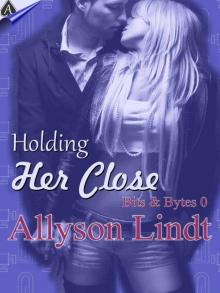 Holding Her Close (Bits and Bytes, Book 0) (Bits & Bytes) Read online