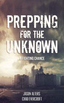 Prepping For The Unknown: A Fighting Chance (A Preppers Journey to Survival Book 1)