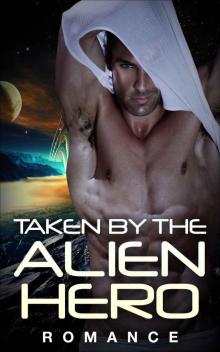 Taken By The Alien Hero (Romance, Alien, Adventure) Read online