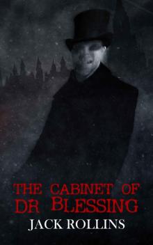 The Cabinet of Dr Blessing (The Dr Blessing Collection Parts 1-3): A Gothic Victorian Horror Tale Read online