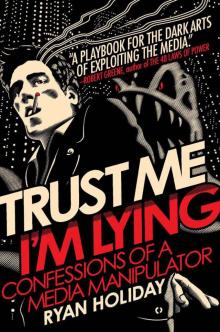 Trust Me, I'm Lying: Confessions of a Media Manipulator Read online