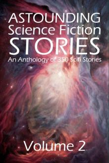Astounding Science Fiction Stories: An Anthology of 350 Scifi Stories Volume 2 (Halcyon Classics) Read online