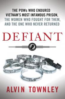 Defiant: The POWs Who Endured Vietnam's Most Infamous Prison, the Women Who Fought for Them, and the One Who Never Returned Read online