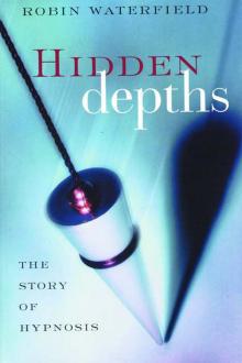 Hidden Depths: The Story of Hypnosis Read online