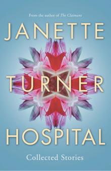 Janette Turner Hospital Collected Stories