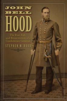 John Bell Hood: The Rise, Fall, and Resurrection of a Confederate General Read online
