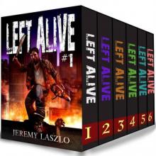 LEFT ALIVE (Zombie series Box Set): Books 1-6 of the Post-apocalyptic zombie action and adventure series Read online