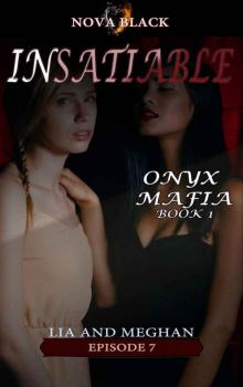 Onyx Mafia: Insatiable - Episode 7: (Lia and Meghan) (Onyx Mafia: Insatiable Book 1) Read online