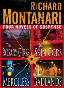 Richard Montanari: Four Novels of Suspense: The Rosary Girls, the Skin Gods, Merciless, Badlands Read online