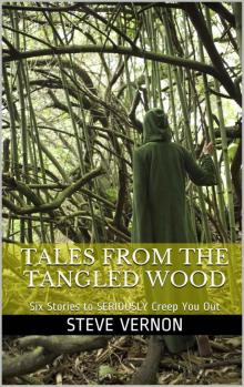 Tales From The Tangled Wood: Six Stories to SERIOUSLY Creep You Out Read online