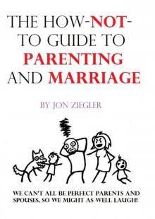 The How-Not-To Guide to Parenting and Marriage