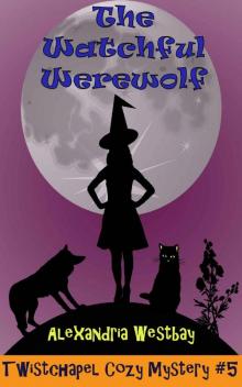 The Watchful Werewolf: Twistchapel Cozy Mystery Book 5