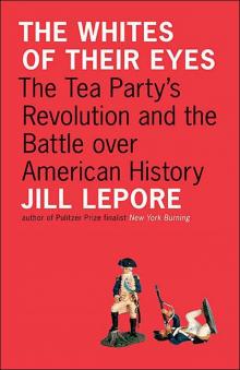 The Whites of their Eyes: The Tea Party's Revolution and the Battle over American History Read online