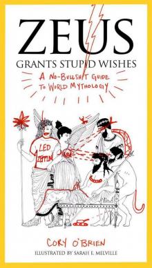Zeus Grants Stupid Wishes: A No-Bullshit Guide to World Mythology Read online