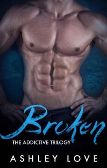 Broken (The Addictive Trilogy Book 2) Read online