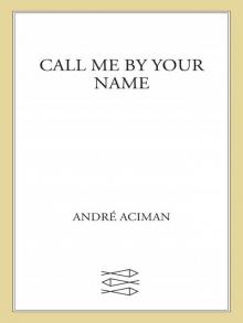 Call Me by Your Name: A Novel Read online