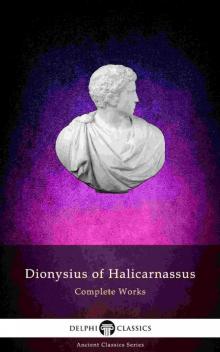 Delphi Complete Works of Dionysius of Halicarnassus (Illustrated) (Delphi Ancient Classics Book 79)