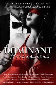 Dominant Persuasions Anthology: 12 Tales of D/s, Where Mastery Meets Passion Read online