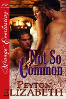 Elizabeth, Peyton - Not So Common (Siren Publishing Ménage Everlasting) Read online