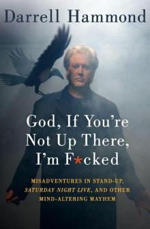 God, if You're Not Up There, I'm F*cked: Tales of Stand-Up, Saturday Night Live, and Other Mind-Altering Mayhem