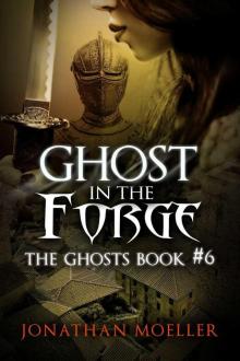 Jonathan Moeller - The Ghosts 06 - Ghost in the Forge Read online