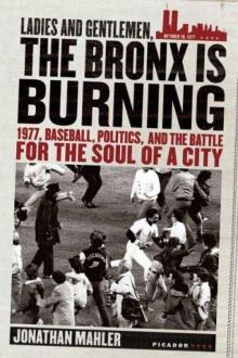 Ladies and Gentlemen, the Bronx Is Burning_1977, Baseball, Politics, and the Battle for the Soul of a City Read online