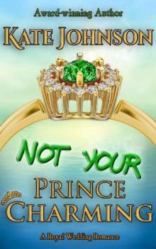 Not Your Prince Charming: a Royal Wedding Romance (Royal Weddings Book 2) Read online
