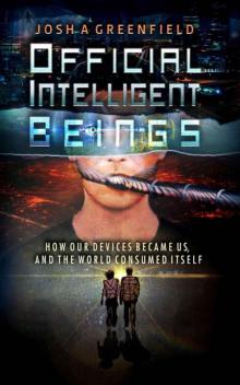 Official Intelligent Beings: How Our Devices Became Us, And The World Consumed Itself Read online