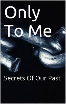 Only To Me (Secrets of the Past) Read online