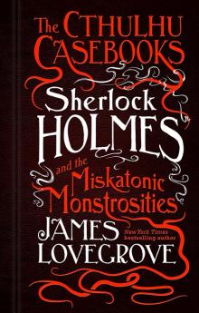 The Cthulhu Casebooks--Sherlock Holmes and the Miskatonic Monstrosities Read online