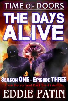 The Days Alive - Time of Doors Season 1 Episode 3 (Book 3): Post Apocalypse EMP Survival - Dark Scifi Horror (Time of Doors Serial EMP Dark Fantasy Apocalyptic Book Series) Read online