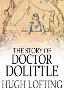 The Story of Doctor Dolittle: Being the History of His Peculiar Life at Home and Astonishing Adventures in Foreign Parts Never Before Printed Read online
