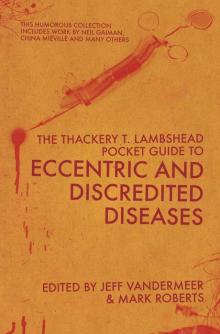 The Thackery T Lambshead Pocket Guide To Eccentric & Discredited Diseases