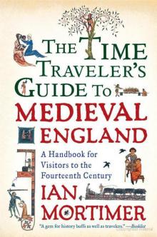 The Time Traveler's Guide to Medieval England: A Handbook for Visitors to the Fourteenth Century Read online