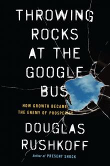 Throwing Rocks at the Google Bus: How Growth Became the Enemy of Prosperity Read online