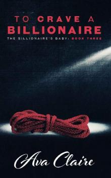 To Crave A Billionaire (An Alpha Billionaire Romance) (The Billionaire's Baby Series Book 3) Read online