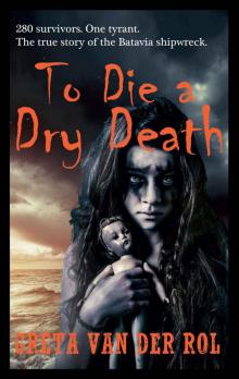 To Die a Dry Death: The True Story of the Batavia Shipwreck Read online