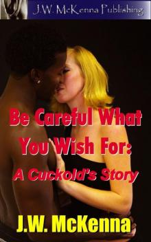 Be Careful What You Wish For: A Cuckold's Story Read online