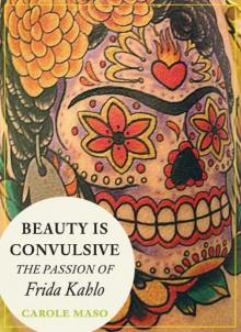 Beauty is Convulsive: The Passion of Frida Kahlo Read online