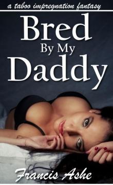 Bred By My Daddy (Taboo breeding sex) Read online