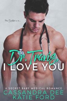 Dr. Travis, I Love You: A Secret Baby Medical Romance Read online