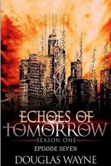 Echoes of Tomorrow Season One: Episode Seven (Echoes of Tomorrow: Season One Book 7) Read online