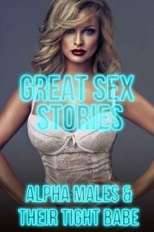 EROTICA: GREAT SEX STORIES, ALPHA MALES & THEIR TIGHT BABE
