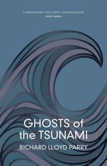 Ghosts of the Tsunami: Death and Life in Japan’s Disaster Zone