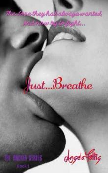 Just...Breathe: The Love They Had Always Wanted, and Now Try to Fight... (The Broken Series #1) Read online