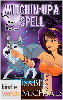 Magic and Mayhem: Witchin' Up A Spell (Kindle Worlds Novella) (Magick & Chaos Book 5) Read online
