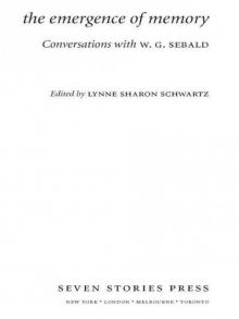 The Emergence of Memory: Conversations with W.G. Sebald Read online